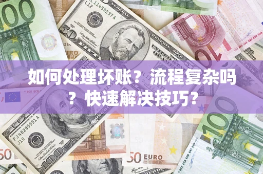 武汉如何处理坏账？流程复杂吗？快速解决技巧？