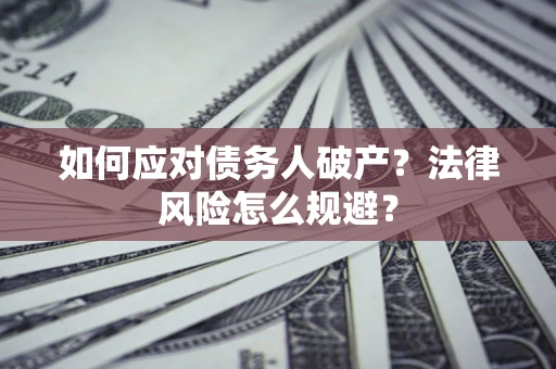 武汉如何应对债务人破产？法律风险怎么规避？