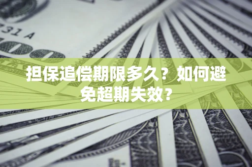 武汉担保追偿期限多久?如何避免超期失效? 武汉担保追偿期限多久?如何避免超期失效?