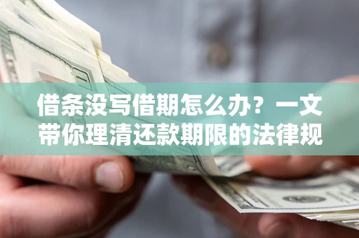武汉借条没写借期怎么办？一文带你理清还款期限的法律规则