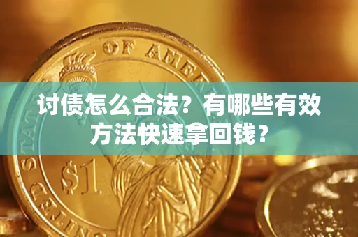 武汉讨债怎么合法？有哪些有效方法快速拿回钱？