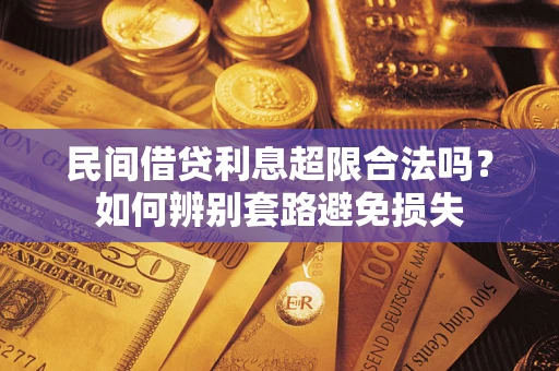 武汉民间借贷利息超限合法吗？如何辨别套路避免损失