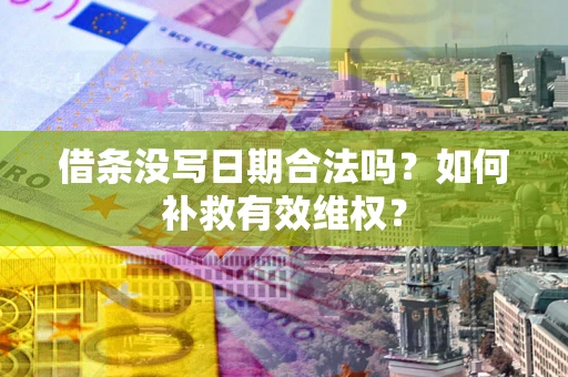 武汉借条没写日期合法吗？如何补救有效维权？