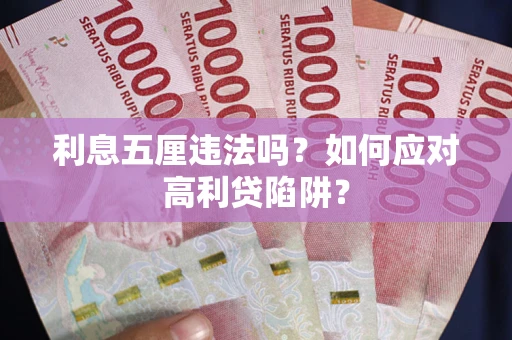 武汉利息五厘违法吗？如何应对高利贷陷阱？