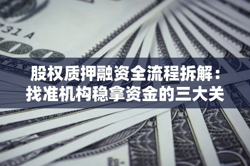 武汉股权质押融资全流程拆解：找准机构稳拿资金的三大关键