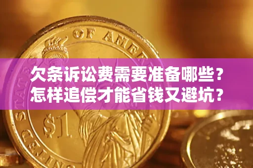 武汉欠条诉讼费需要准备哪些？怎样追偿才能省钱又避坑？