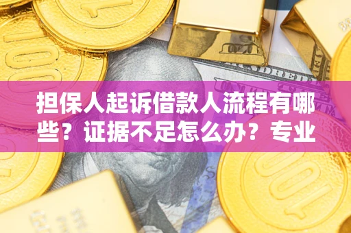 武汉担保人起诉借款人流程有哪些？证据不足怎么办？专业律师解答