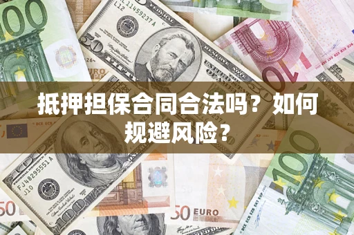 武汉抵押担保合同合法吗？如何规避风险？