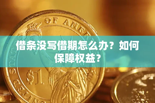 武汉借条没写借期怎么办？如何保障权益？