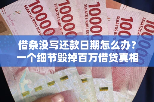 武汉借条没写还款日期怎么办？一个细节毁掉百万借贷真相