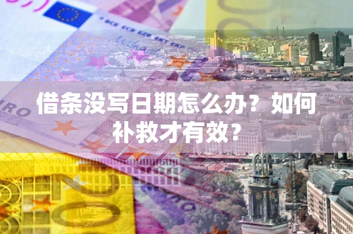 武汉借条没写日期怎么办？如何补救才有效？