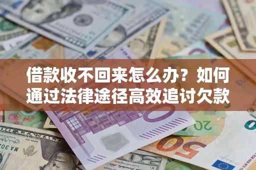 武汉借款收不回来怎么办?如何通过法律途径高效追讨欠款? 武汉借款收不回来怎么办?如何通过法律途径高效追讨欠款?