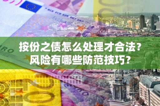 武汉按份之债怎么处理才合法？风险有哪些防范技巧？