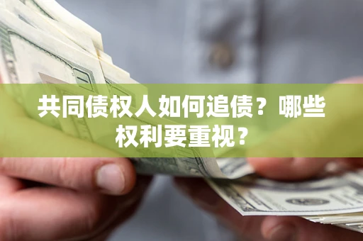 武汉共同债权人如何追债？哪些权利要重视？