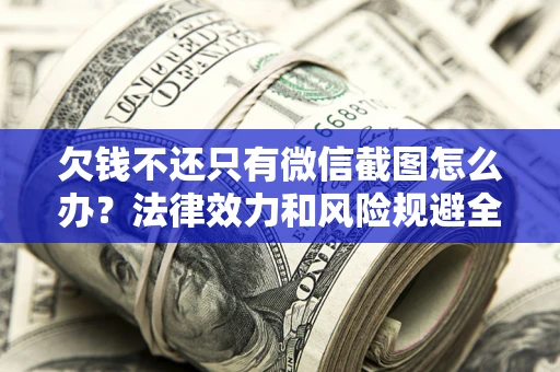 武汉欠钱不还只有微信截图怎么办？法律效力和风险规避全解析