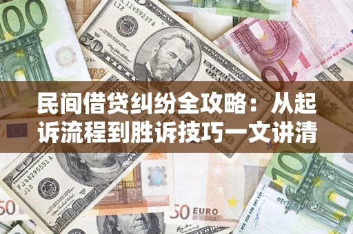 武汉民间借贷纠纷全攻略：从起诉流程到胜诉技巧一文讲清