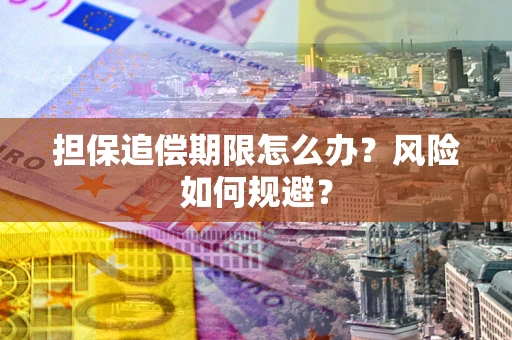 武汉担保追偿期限怎么办？风险如何规避？