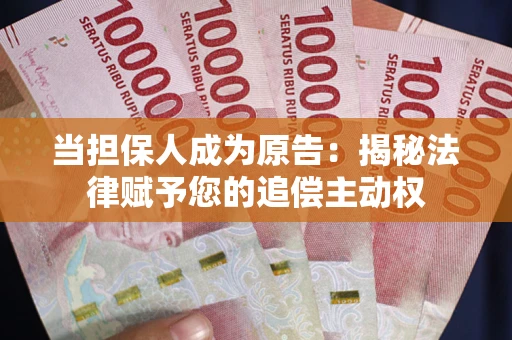 武汉当担保人成为原告:揭秘法律赋予您的追偿主动权 武汉当担保人成为原告:揭秘法律赋予您的追偿主动权