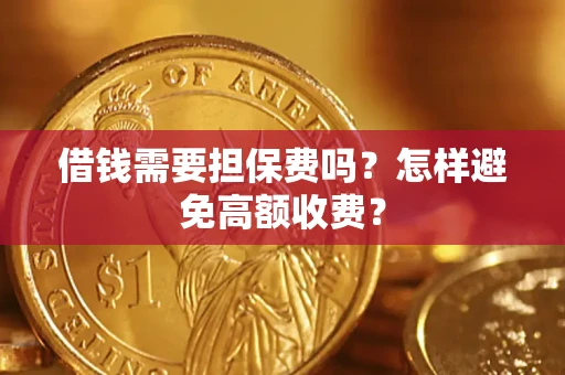 武汉借钱需要担保费吗？怎样避免高额收费？