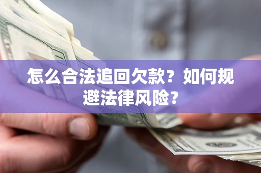 武汉怎么合法追回欠款？如何规避法律风险？