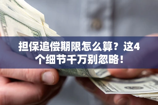 武汉担保追偿期限怎么算?这4个细节千万别忽略! 武汉担保追偿期限怎么算?这4个细节千万别忽略!