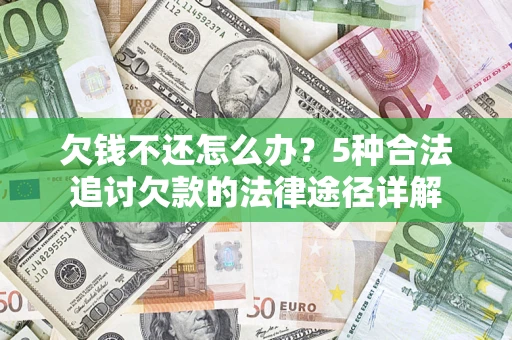 武汉欠钱不还怎么办？5种合法追讨欠款的法律途径详解