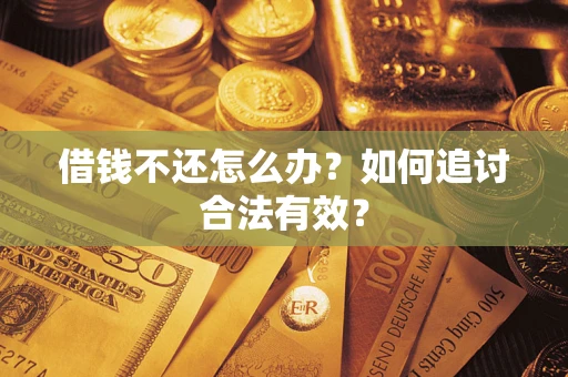 武汉借钱不还怎么办？如何追讨合法有效？