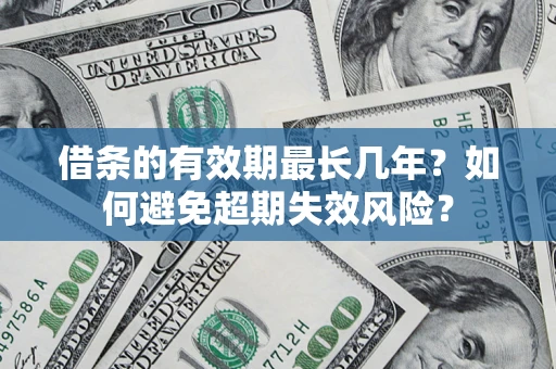 武汉借条的有效期最长几年？如何避免超期失效风险？