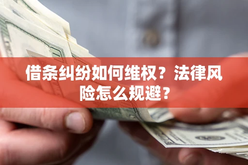 武汉借条纠纷如何维权？法律风险怎么规避？