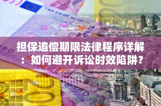 武汉担保追偿期限法律程序详解：如何避开诉讼时效陷阱？