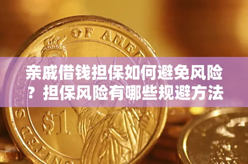 武汉亲戚借钱担保如何避免风险？担保风险有哪些规避方法？