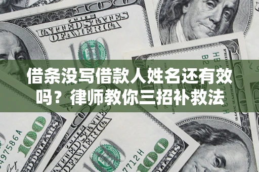 武汉借条没写借款人姓名还有效吗？律师教你三招补救法