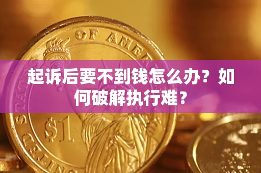 武汉起诉后要不到钱怎么办？如何破解执行难？