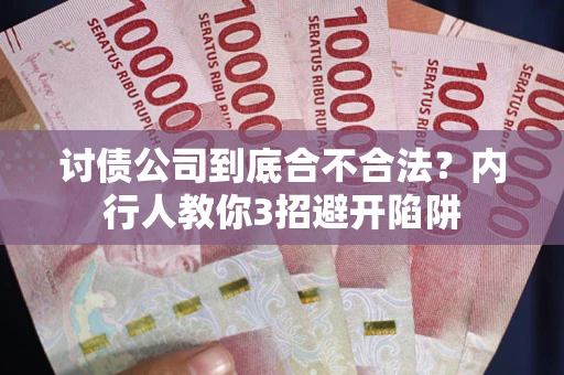 武汉讨债公司到底合不合法？内行人教你3招避开陷阱