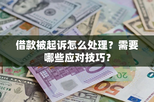 武汉借款被起诉怎么处理？需要哪些应对技巧？