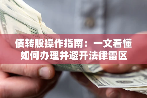 武汉债转股操作指南：一文看懂如何办理并避开法律雷区