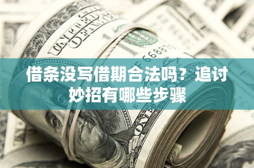 武汉借条没写借期合法吗？追讨妙招有哪些步骤