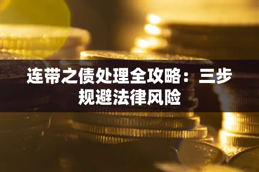 武汉连带之债处理全攻略：三步规避法律风险