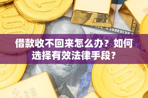 武汉借款收不回来怎么办？如何选择有效法律手段？