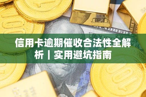 武汉信用卡逾期催收合法性全解析｜实用避坑指南